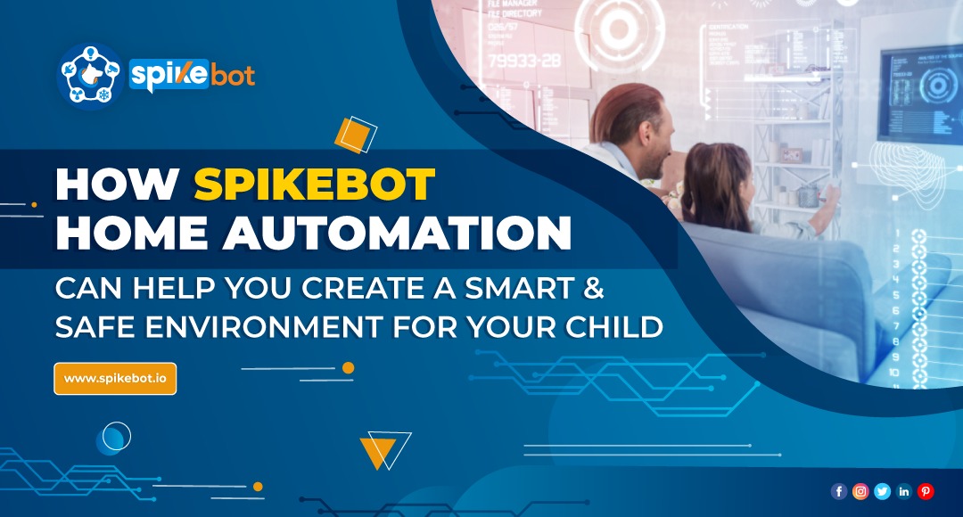 How Spikebot home automation can help you create a smart and safe environment for your child