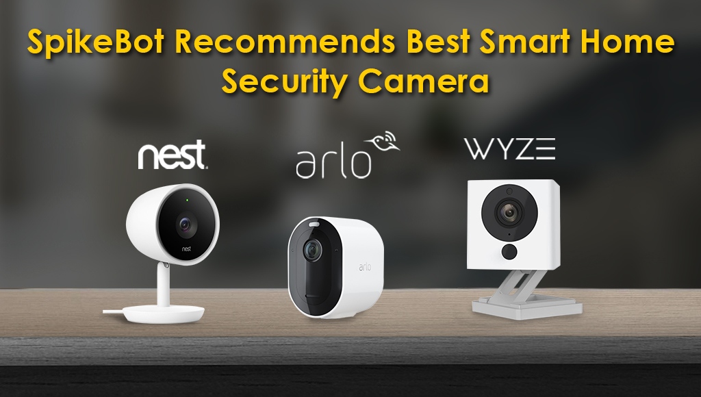 SpikeBot Recommends ‘Best Smart Home Security Camera’