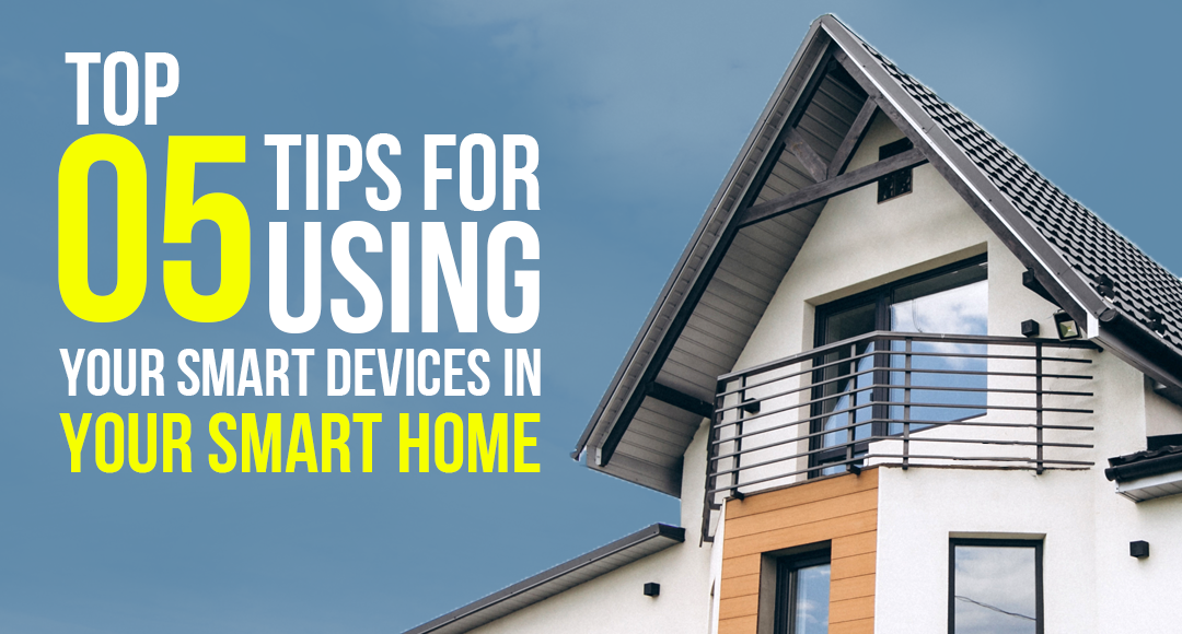 Top 5 Tips for using your smart devices in your smart home