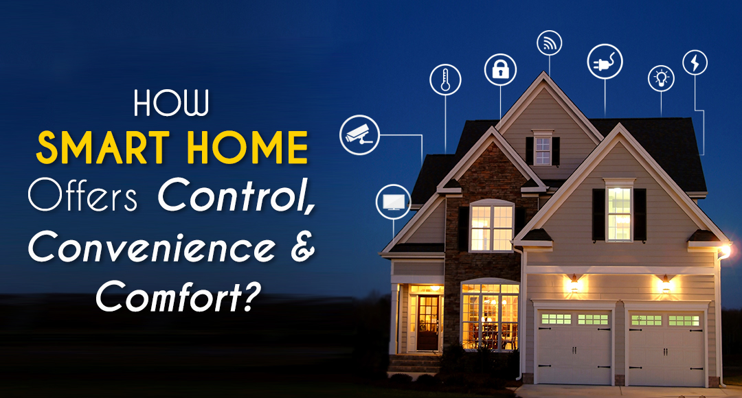 How Smart Home System Offers Control, Convenience & Comfort?