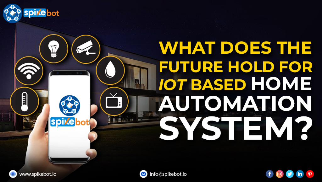 SpikeBot Exclusive: What does the future hold for IoT based home automation system?