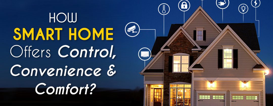 How Smart Home System Offers Control, Convenience & Comfort?