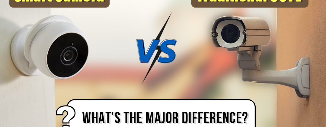 Smart Camera Vs. Traditional CCTV: What's The Major Difference?