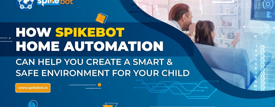 How Spikebot home automation can help you create a smart and safe environment for your child