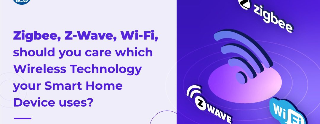Zigbee, Z-Wave, Wi-Fi, should you care which Wireless Technology your Smart Home Device uses?