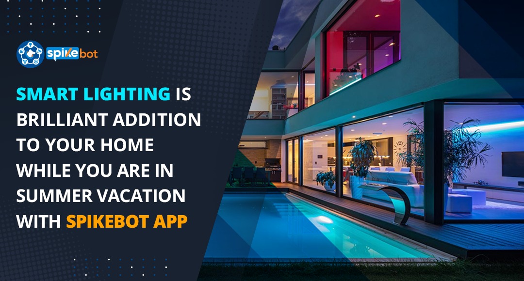 Smart lighting is brilliant addition to your home while you are in Summer Vacation with SpikeBot APP