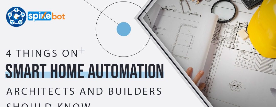 4 things on smart home automation architects and builders should know